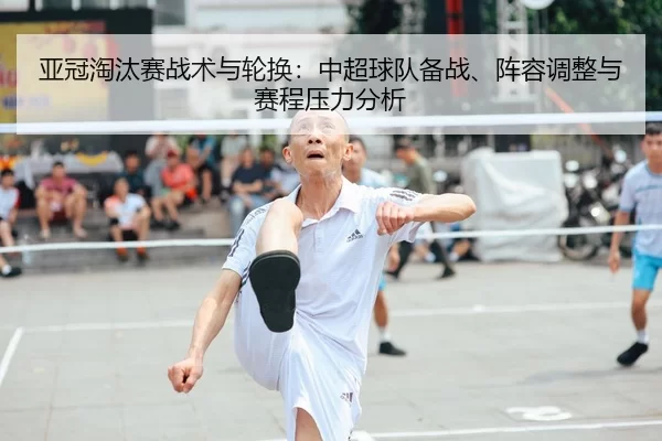 ya-guan-tao-tai-sai-zhan-shu-yu-lun-huan-zhong-chao-qiu-dui-bei-zhan-zhen-rong-tiao-zheng-yu-sai-cheng-ya-li-fen-xi-2-263.jpg